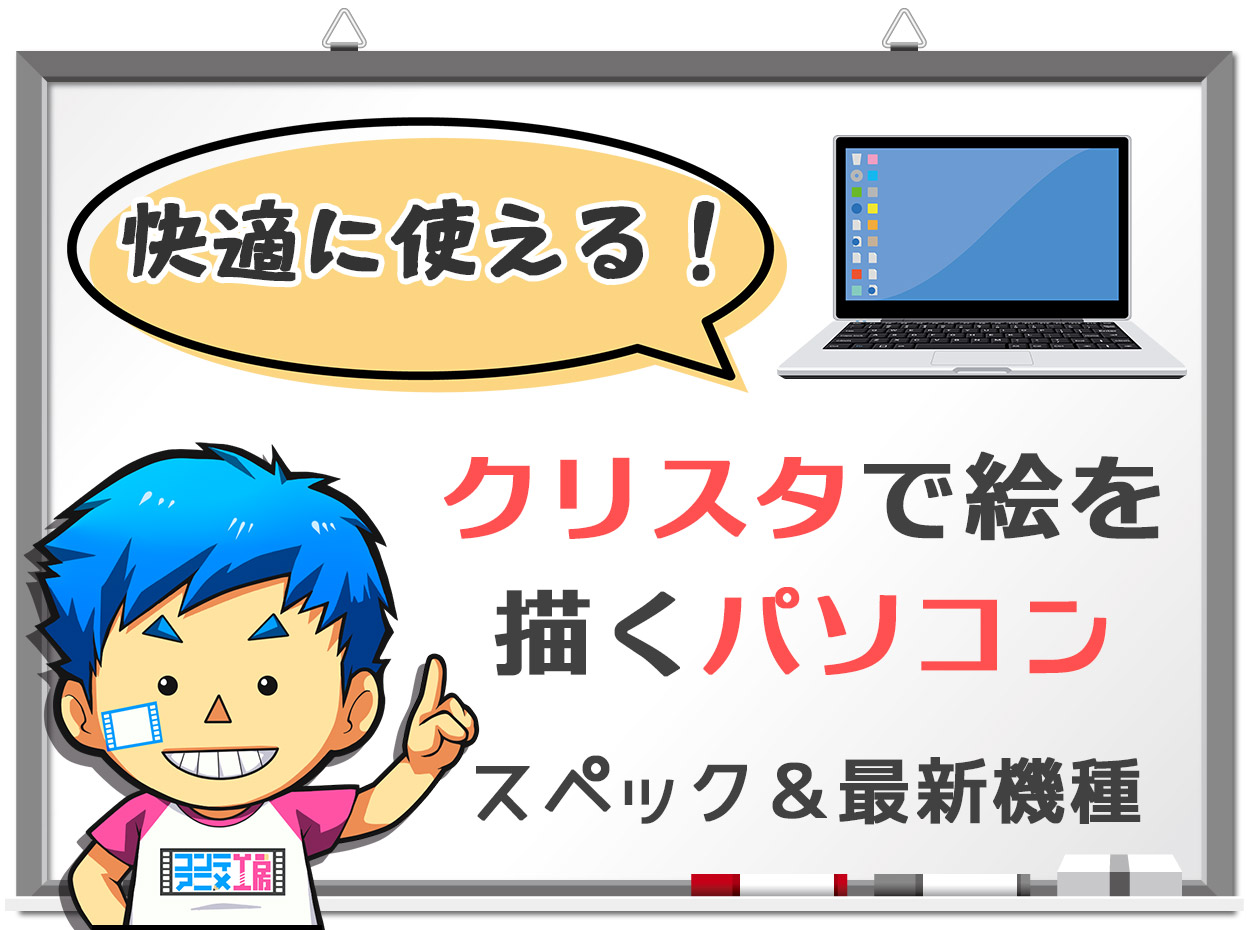 クリスタを使うパソコンのおすすめスペックと最適な機種の選び方【2024年版】